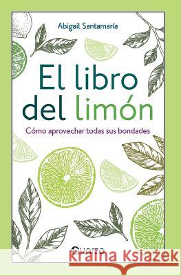 El libro del limón: Cómo aprovechar todas sus bondades Santamaria, Abigail 9781983660757 Createspace Independent Publishing Platform - książka