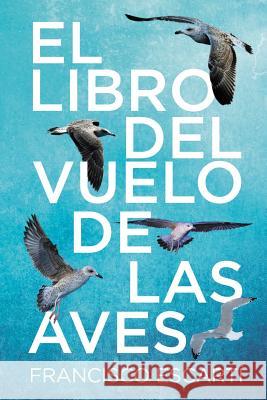 El libro del vuelo de las aves Escarti, Francisco 9781540888945 Createspace Independent Publishing Platform - książka