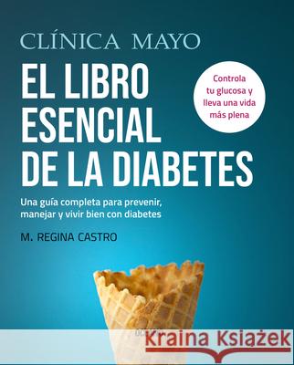 El Libro Esencial de la Diabetes: Una Gu?a Completa Para Prevenir, Manejar Y Vivir Bien Con Diabetes M. Regina Castro 9786075577210 Oceano - książka