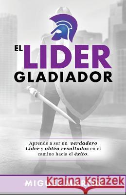 El Lider Gladiador Miguel Eliseo Martin 9780692361856 Miguel Martin - książka