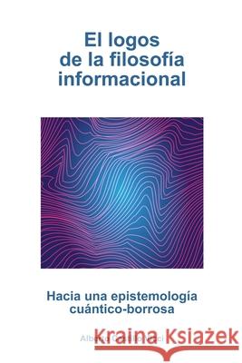 El logos de la filosofía informacional: Hacia una epistemología cuántico-borrosa Castillo VICCI, Alberto 9781706698227 Independently Published - książka