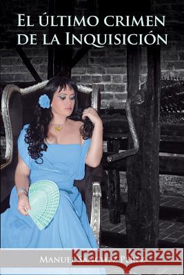 El último crimen de la Inquisición Sánchez Pérez, Manuel 9781530120628 Createspace Independent Publishing Platform - książka