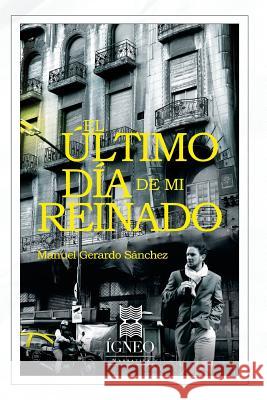 El Último Día de Mi Reinado Igneo 9781540390493 Createspace Independent Publishing Platform - książka