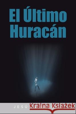 El Último Huracán Jesús Arreola 9781669804604 Xlibris Us - książka