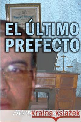 El último prefecto Díaz Lárez, Franklin Alberto 9781530900411 Createspace Independent Publishing Platform - książka