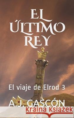 El Último Rey: El viaje de Elrod 3 A J Gascón 9798712157020 Independently Published - książka