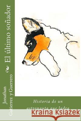 El último soñador: Historia de un astronauta que ladra Gutierrez y. Guerrero, Jonathan 9781522712213 Createspace Independent Publishing Platform - książka