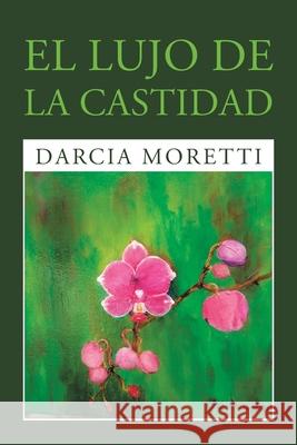 El Lujo De La Castidad Darcia Moretti 9781984587503 Xlibris Us - książka