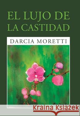 El Lujo De La Castidad Darcia Moretti 9781984587510 Xlibris Us - książka