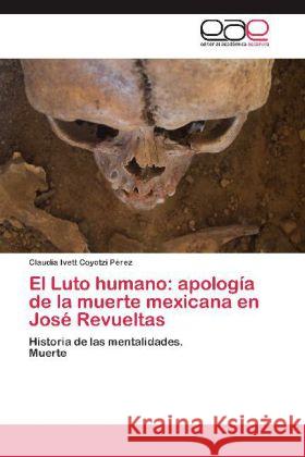 El Luto humano: apología de la muerte mexicana en José Revueltas : Historia de las mentalidades. Muerte Coyotzi Pérez, Claudia Ivett 9783659051548 Editorial Académica Española - książka
