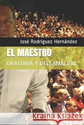 El Maestro: Oratoria Y Declamación Rodriguez Hernandez, Jose Luis 9781719886567 Independently Published - książka