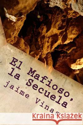 El Mafioso, la Secuela: La Secuela Jaime Vinas 9781545029404 Createspace Independent Publishing Platform - książka