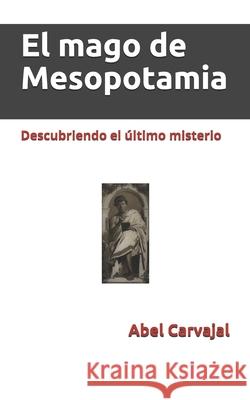 El mago de Mesopotamia: Descubriendo el último misterio Carvajal, Abel 9781520203300 Independently Published - książka