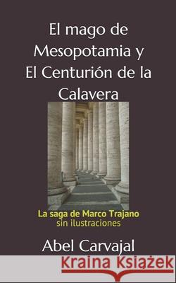 El mago de Mesopotamia y El centurión de la Calavera: La saga de Marco Trajano sin ilustraciones Carvajal, Abel 9781520250724 Independently Published - książka