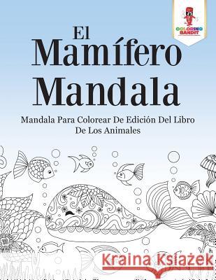 El Mamífero Mandala: Mandala Para Colorear De Edición Del Libro De Los Animales Coloring Bandit 9780228215011 Coloring Bandit - książka