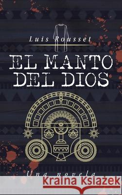 El Manto Del Dios: Una Novela Luis Rousset 9781665532860 Authorhouse - książka