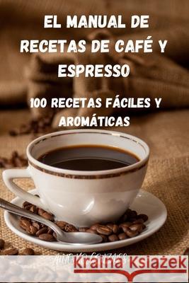El Manual de Recetas de Café Y Espresso Antonio Gonzales 9781803505046 Antonio Gonzales - książka