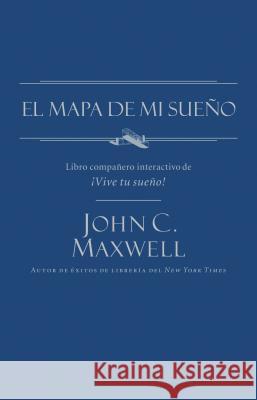 El Mapa de Mi Sueño = My Dream Map Maxwell, John C. 9781602558571 Grupo Nelson - książka