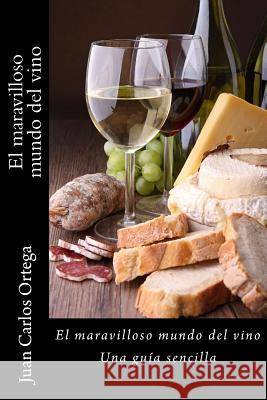 El maravilloso mundo del vino: Una guía sencilla Ortega, Juan Carlos 9781545478554 Createspace Independent Publishing Platform - książka