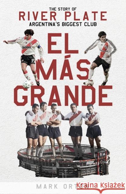 El Mas Grande: The Story of River Plate, Argentina's Biggest Club Orton, Mark 9781801504140 Pitch Publishing Ltd - książka