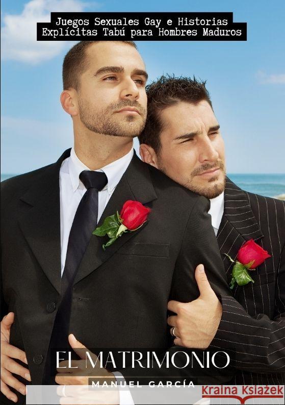 El Matrimonio: Juegos Sexuales Gay e Historias Expl?citas Tab? para Hombres Maduros Manuel Garc?a 9783384164087 Manuel Garcia - książka