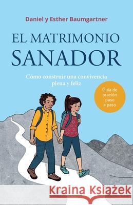 El matrimonio sanador: C?mo construir una convivencia plena y feliz Esther Baumgartner Claudia Huber Daniel Baumgartner 9783952590041 Verein Bethesda Heilungsdienst - książka