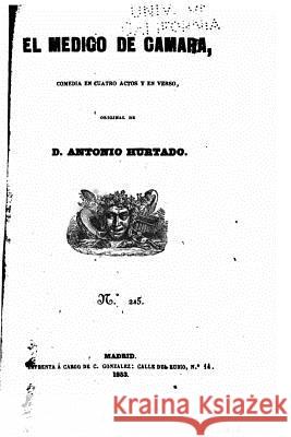 El Médico de Cámara, Comedia en Cuatro Actos Y en Verso Hurtado, Antonio 9781534811560 Createspace Independent Publishing Platform - książka