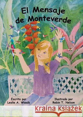 El Mensaje de Monteverde: Una Aventura al Bosque Nuboso de Costa Rica Leslie a. Woods Robin T. Nelson 9781732851931 Colibri Children's Adventures - książka