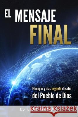 El Mensaje Final: El mayor y m?s urgente desaf?o del pueblo de Dios Esteban Griguol 9780989465908 Esteban Griguol - książka