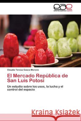 El Mercado República de San Luis Potosí Gasca Moreno Claudia Teresa 9783844345117 Editorial Academica Espanola - książka