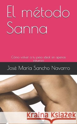 El método Sanna: Cómo volver a tu peso ideal sin apenas esfuerzo Sancho Navarro, José María 9798748135221 Independently published - książka