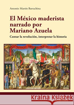 El México maderista narrado por Mariano Azuela Martín Barrachina, Antonio 9783631937372 Peter Lang - książka
