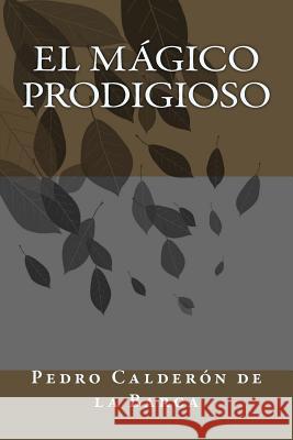 El mágico prodigioso De La Barca, Pedro Calderon 9781986829786 Createspace Independent Publishing Platform - książka