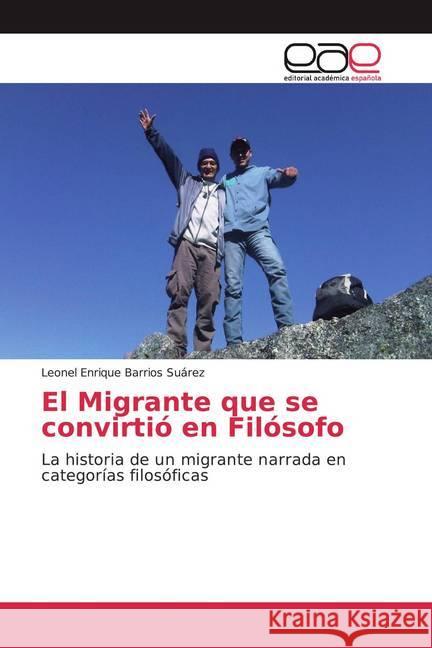 El Migrante que se convirtió en Filósofo : La historia de un migrante narrada en categorías filosóficas Barrios Suárez, Leonel Enrique 9786139432905 Editorial Académica Española - książka