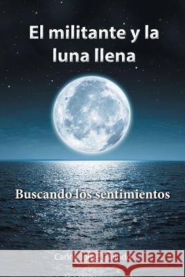 El militante y la luna llena: Buscando los sentimientos Galindo, Carlos Jorge 9781506519197 Palibrio - książka