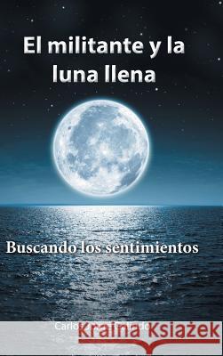 El militante y la luna llena: Buscando los sentimientos Galindo, Carlos Jorge 9781506519203 Palibrio - książka