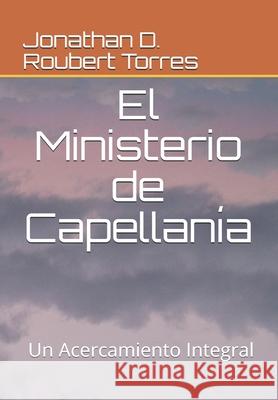 El Ministerio de Capellanía: Un acercamiento integral Roubert Torres, Jonathan David 9781082435928 Independently Published - książka