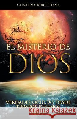 El Misterio De Dios: Verdades Ocultas Desde Tiempos Eternos Clinton Cruickshank 9781664272941 WestBow Press - książka