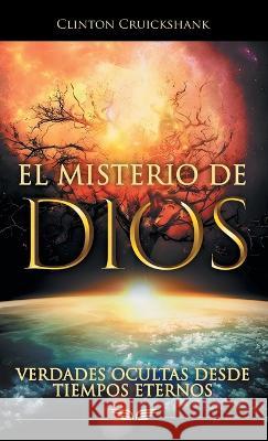 El Misterio De Dios: Verdades Ocultas Desde Tiempos Eternos Clinton Cruickshank 9781664272958 WestBow Press - książka