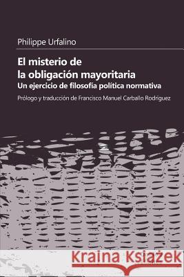 El misterio de la obligación mayoritaria: Un ejercicio de filosofía política normativa Carballo Rodríguez, Francisco Manuel 9788496875708 Doble J - książka