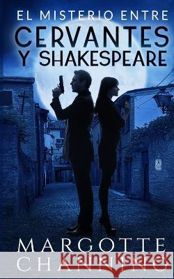 El Misterio Entre Cervantes Y Shakespeare: Un nuevo género de novela: Suspense Romántico Channing, Margotte 9781791610012 Independently Published - książka