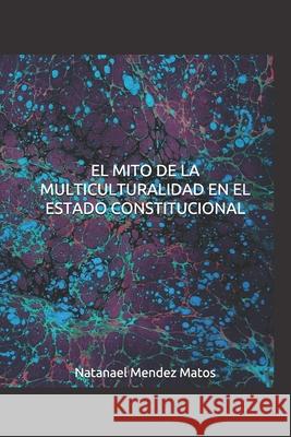 El Mito de la Multiculturalidad en el Estado Constitucional Natanael Mende 9781692447199 Independently Published - książka