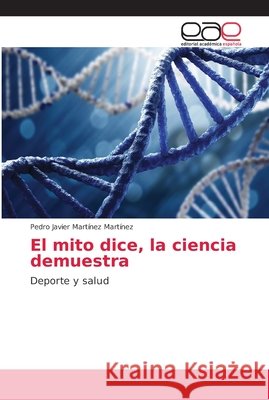 El mito dice, la ciencia demuestra Martínez Martínez, Pedro Javier 9786138987154 Editorial Académica Española - książka