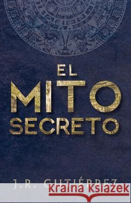 El Mito Secreto Jose Rodrigo Gutierrez   9798654359605 Independently Published - książka