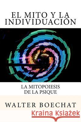 El Mito y la Individuación: La Mitopoiesis de la Psique.: Mitopoiesis [gr. mûthopoiêis, eós] es una palabra compuesta que deriva de: mito y poese. Samuels, Andrew 9781469936543 Createspace - książka