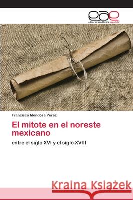 El mitote en el noreste mexicano Perez, Francisco Mendoza 9786202108355 Editorial Académica Española - książka