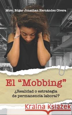 El Mobbing: ¿Realidad o Estrategia de Permanencia Laboral? Hernández Olvera, Mtro Edgar Jonathan 9781637651155 Hola Publishing Internacional - książka