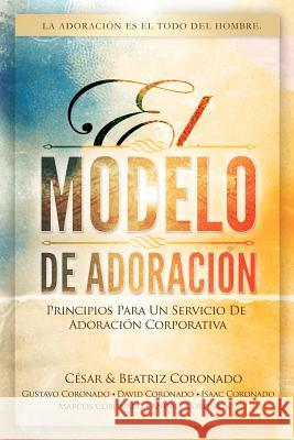 El Modelo de Adoracion: Principios para un servicio de adoracion corporativa Coronado, Beatriz 9781480121256 Createspace - książka