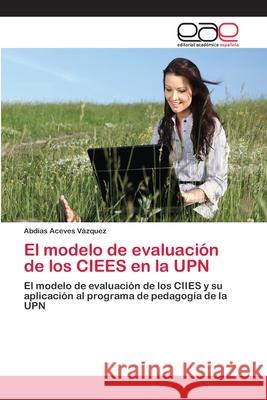 El modelo de evaluación de los CIEES en la UPN Abdías Aceves Vázquez 9783659044946 Editorial Academica Espanola - książka