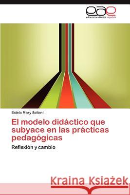 El Modelo Didactico Que Subyace En Las Practicas Pedagogicas Estela Mary Soliani 9783659017094 Editorial Acad Mica Espa Ola - książka